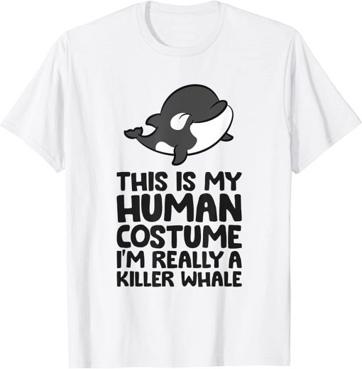 Orca This Is My Human Costume I"m Really A Killer Whale T-Shirt