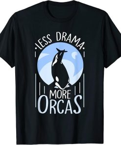 Less Drama More Orcas Protect Whale Orca Sea T-Shirt