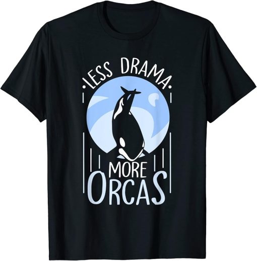 Less Drama More Orcas Protect Whale Orca Sea T-Shirt